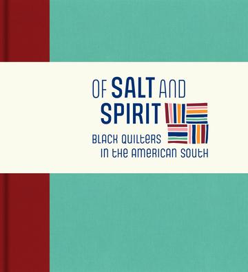 Of Salt and Spirit: Black Quilters in the American South, ed. by Sharbreon Plummer